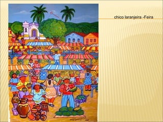 chico laranjeira -Feira
 