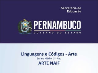 Linguagens e Códigos - Arte
Ensino Médio, 1º. Ano
ARTE NAIF
 