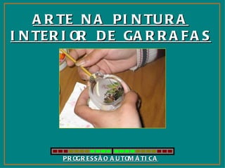 ARTE NA PINTURA INTERIOR DE GARRAFAS PROGRESSÃO AUTOMÁTICA 