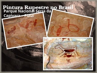 Pintura Rupestre no Brasil
Parque Nacional Serra da
Capivara - Piauí
 