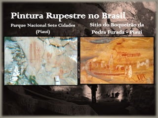 Pintura Rupestre no Brasil
Parque Nacional Sete Cidades
(Piauí)
Sítio do Boqueirão da
Pedra Furada - Piauí
 