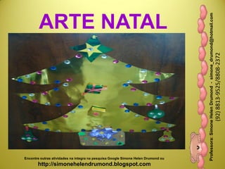 Professora:SimoneHelenDrumond-simone_drumond@hotmail.com
(92)8813-9525/8808-2372
Encontre outras atividades na integra na pesquisa Google Simone Helen Drumond ou
http://simonehelendrumond.blogspot.com
ARTE NATAL
 
