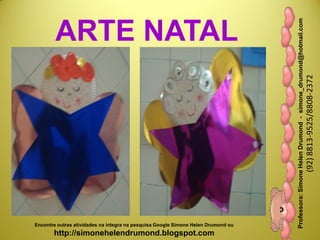 Professora:SimoneHelenDrumond-simone_drumond@hotmail.com
(92)8813-9525/8808-2372
Encontre outras atividades na integra na pesquisa Google Simone Helen Drumond ou
http://simonehelendrumond.blogspot.com
ARTE NATAL
 