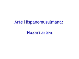 Arte Hispanomusulmana:
Nazari artea

 