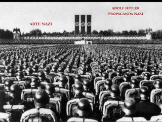 ADOLF HITLER
            PROPAGANDA NAZI

ARTE NAZI
 