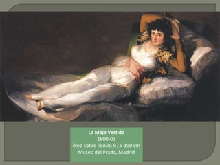 La Maja Vestida
1800-03
óleo sobre lienzo, 97 x 190 cm
Museo del Prado, Madrid
 