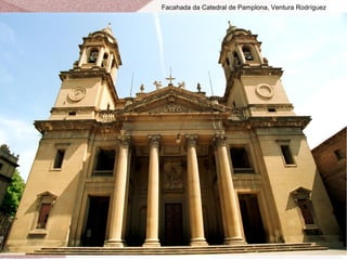 Facahada da Catedral de Pamplona, Ventura Rodríguez
 