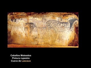 Caballos Moteados
Pintura rupestre
Cueva de Lascaux
 