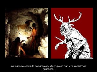 de mago se convierte en sacerdote, de grupo en clan y de cazador en
ganadero.
 