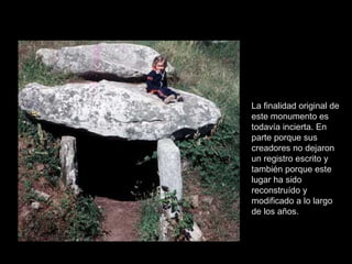 La finalidad original de
este monumento es
todavía incierta. En
parte porque sus
creadores no dejaron
un registro escrito y
también porque este
lugar ha sido
reconstruído y
modificado a lo largo
de los años.
 