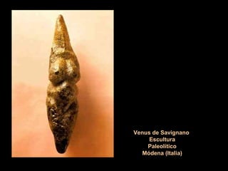 Venus de Savignano
Escultura
Paleolítico
Módena (Italia)
 