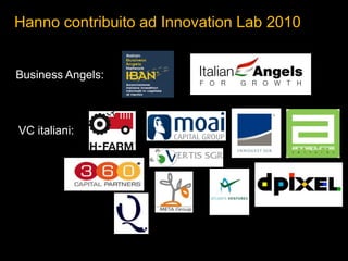 Hanno contribuito ad Innovation Lab 2010
Business Angels:
VC italiani:
 