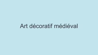 Art décoratif médiéval
 