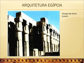 ARQUITETURA EGÍPCIA
                  Templo de Amon
                  (Luxor).
 