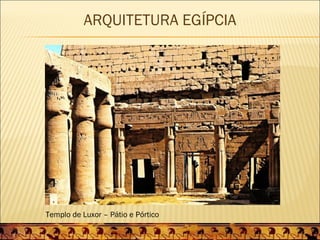 ARQUITETURA EGÍPCIA




Templo de Luxor – Pátio e Pórtico
 
