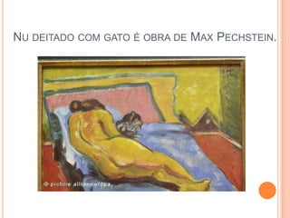 NU DEITADO COM GATO É OBRA DE MAX PECHSTEIN.
 