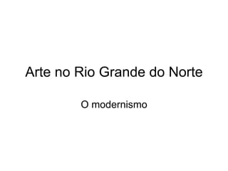 Arte no Rio Grande do Norte
O modernismo
 