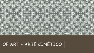 OP ART – ARTE CINÉTICO
 