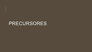 PRECURSORES
 