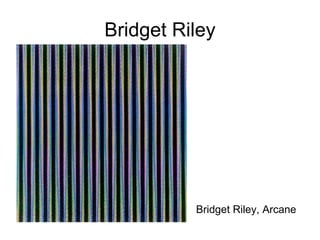 Bridget Riley Bridget Riley, Arcane 