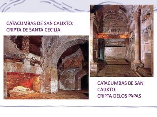CATACUMBAS DE SAN CALIXTO:
CRIPTA DE SANTA CECILIA
CATACUMBAS DE SAN
CALIXTO:
CRIPTA DELOS PAPAS
 