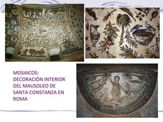 MOSAICOS:
DECORACIÓN INTERIOR
DEL MAUSOLEO DE
SANTA CONSTANZA EN
ROMA
 