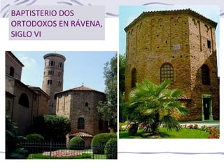 BAPTISTERIO DOS
ORTODOXOS EN RÁVENA,
SIGLO VI
 
