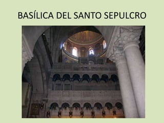 BASÍLICA DEL SANTO SEPULCRO
 