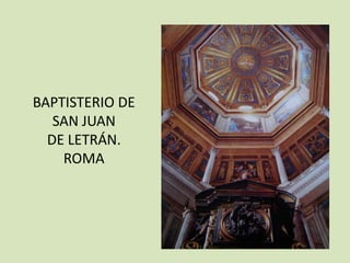 BAPTISTERIO DE
   SAN JUAN
  DE LETRÁN.
    ROMA
 