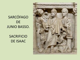 SARCÓFAGO
     DE
JUNIO BASSO.

 SACRIFICIO
  DE ISAAC
 