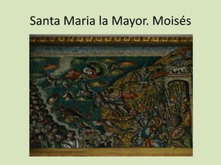 Santa Maria la Mayor. Moisés
 