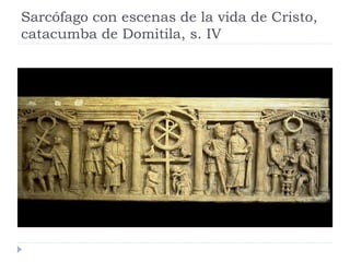 Sarcófago con escenas de la vida de Cristo,
catacumba de Domitila, s. IV
 