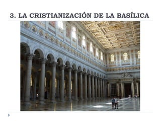 3. LA CRISTIANIZACIÓN DE LA BASÍLICA
 