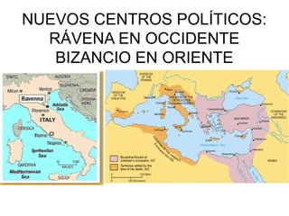 NUEVOS CENTROS POLÍTICOS:
RÁVENA EN OCCIDENTE
BIZANCIO EN ORIENTE

 