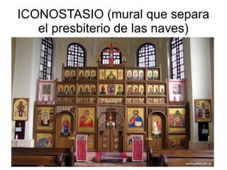 ICONOSTASIO (mural que separa
el presbiterio de las naves)

 