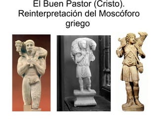 El Buen Pastor (Cristo).
Reinterpretación del Moscóforo
griego

 