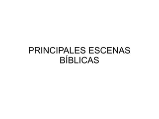 PRINCIPALES ESCENAS
BÍBLICAS

 