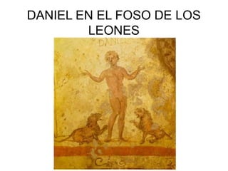DANIEL EN EL FOSO DE LOS
LEONES

 
