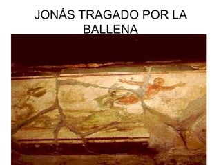 JONÁS TRAGADO POR LA
BALLENA

 