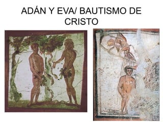 ADÁN Y EVA/ BAUTISMO DE
CRISTO

 