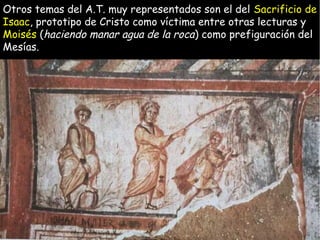 Otros temas del A.T. muy representados son el del Sacrificio de
Isaac, prototipo de Cristo como víctima entre otras lecturas y
Moisés (haciendo manar agua de la roca) como prefiguración del
Mesías.

 