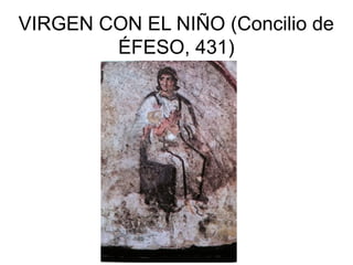 VIRGEN CON EL NIÑO (Concilio de
ÉFESO, 431)

 