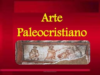 Arte
Paleocristiano
Arte Paleocristiano
 