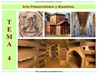 Historia del Arte: Paleocristiano – Bizantino.
http://javier2pm-arte.blogspot.com.es
Arte Paleocristiano y Bizantino.
T
E
M
A
4
 
