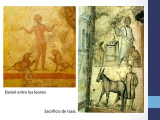 Daniel	
  entre	
  los	
  leones	
  
Sacriﬁcio	
  de	
  Isaac	
  
 
