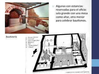 o  Algunas	
  con	
  estancias	
  
reservadas	
  para	
  el	
  oﬁcio:	
  
sala	
  grande	
  con	
  una	
  mesa	
  
como	
  altar,	
  otra	
  menor	
  
para	
  celebrar	
  bauOsmos.	
  
BauOsterio	
  
 