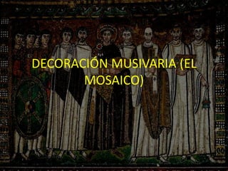 DECORACIÓN MUSIVARIA (EL
MOSAICO)
 