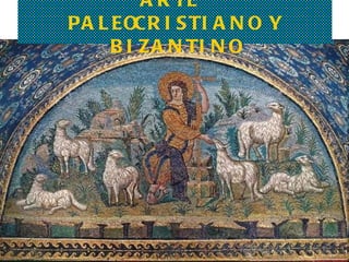ARTE  PALEOCRISTIANO Y BIZANTINO 
