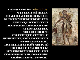 Os artistas usam  símbolos  variados, há símbolos abstratos, como um círculo, que representaria Cristo, por associação com o disco solar. O disco aposto numa cruz poderia ser simbolicamente a Crucificação, cena cuja representação foi evitada nos primeiros séculos.  A simbologia cristã primitiva é muito rica, sendo melhor, resumir dizendo que ao lado dos abstratos, multiplicam-se os símbolos figurativos.  