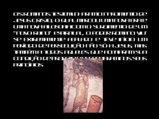 Os romanos testemunharam o nascimento de Jesus Cristo, o qual marcou uma nova era e uma nova filosofia.Com o surgimento de um "novo reino" espiritual, o poder romano viu-se extremamente abalado e teve início um período de perseguição não só a Jesus, mas também a todos aqueles que aceitaram sua condição de profeta e acreditaram nos seus princípios. 